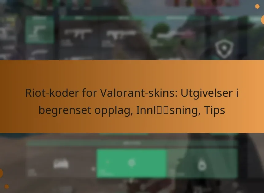Riot-koder for Valorant-skins: Utgivelser i begrenset opplag, Innløsning, Tips