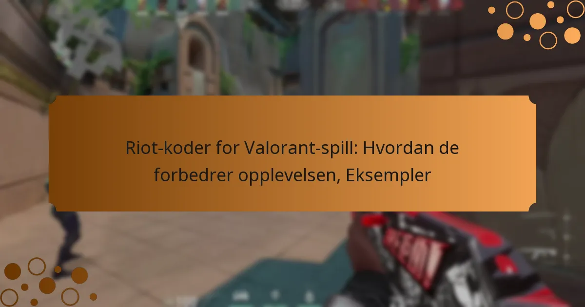 Riot-koder for Valorant-spill: Hvordan de forbedrer opplevelsen, Eksempler
