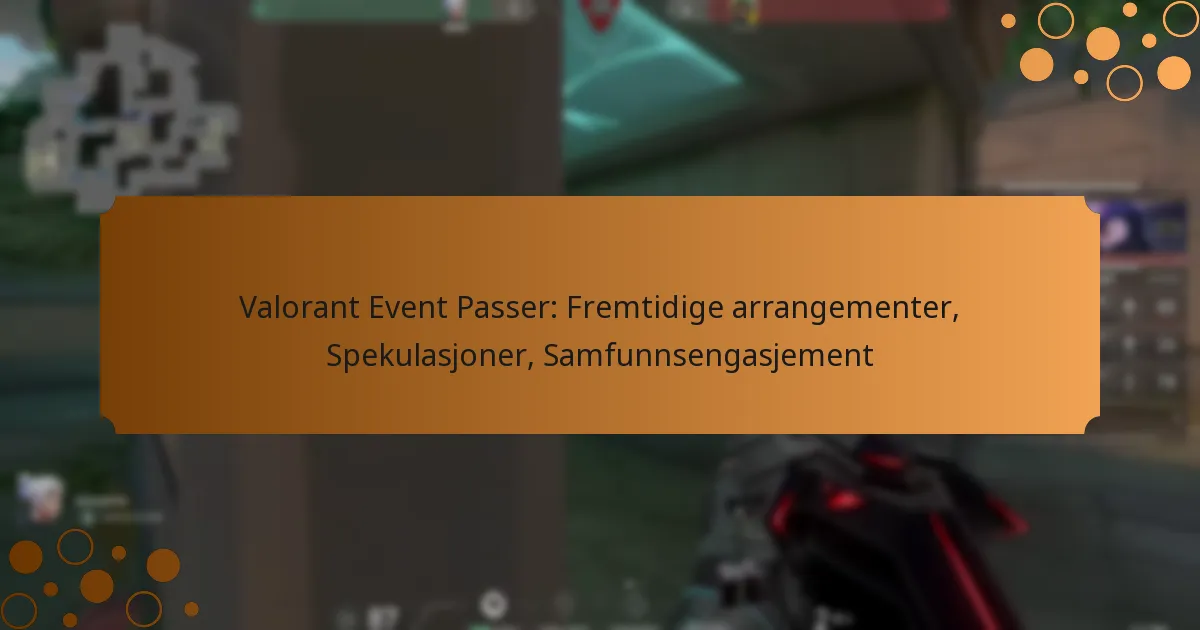 Valorant Event Passer: Fremtidige arrangementer, Spekulasjoner, Samfunnsengasjement