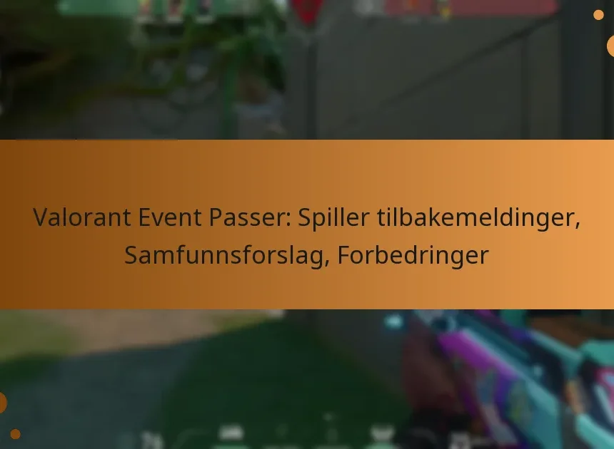Valorant Event Passer: Spiller tilbakemeldinger, Samfunnsforslag, Forbedringer