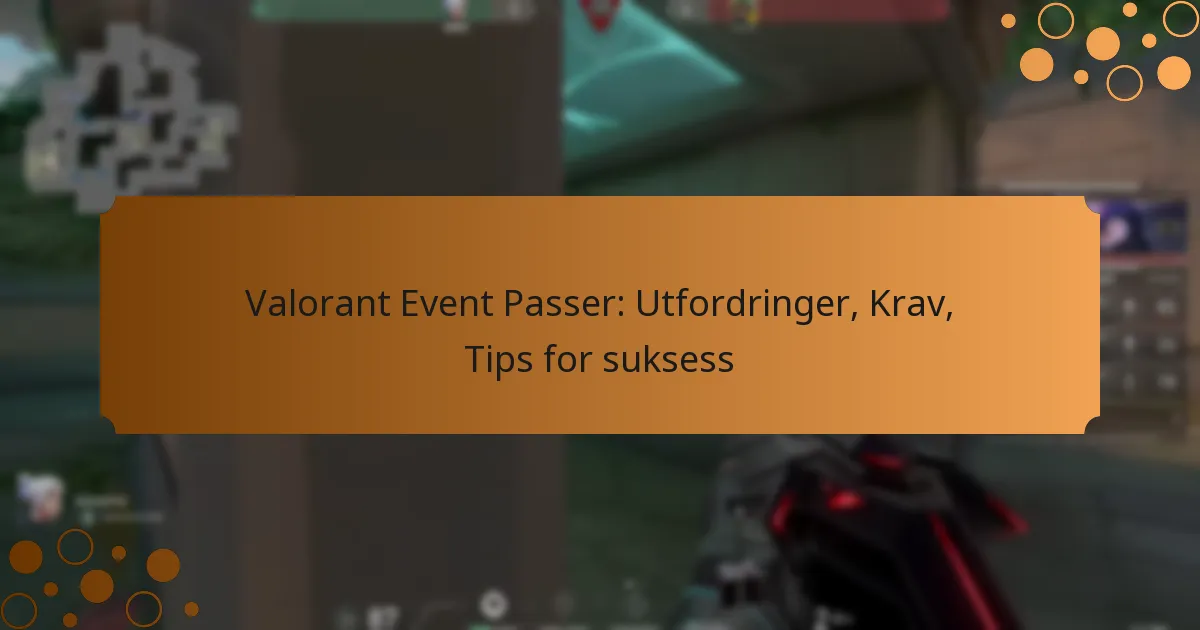 Valorant Event Passer: Utfordringer, Krav, Tips for suksess