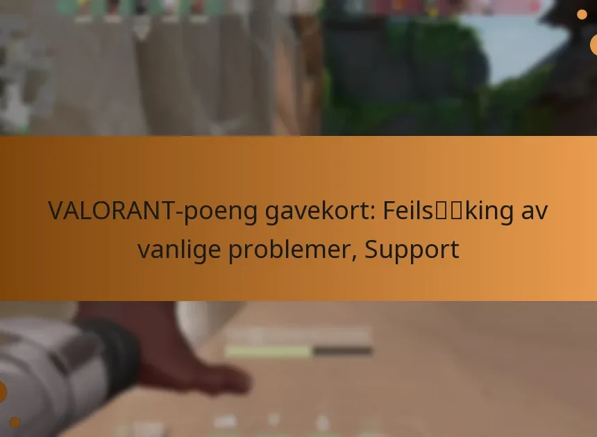 VALORANT-poeng gavekort: Feilsøking av vanlige problemer, Support
