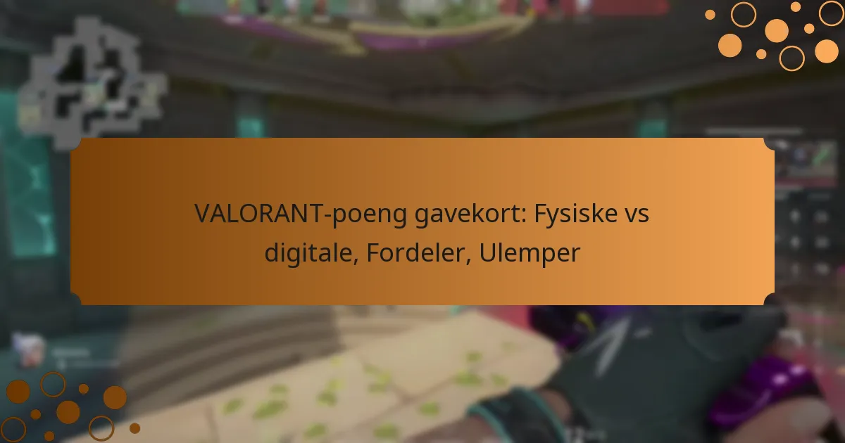 VALORANT-poeng gavekort: Fysiske vs digitale, Fordeler, Ulemper