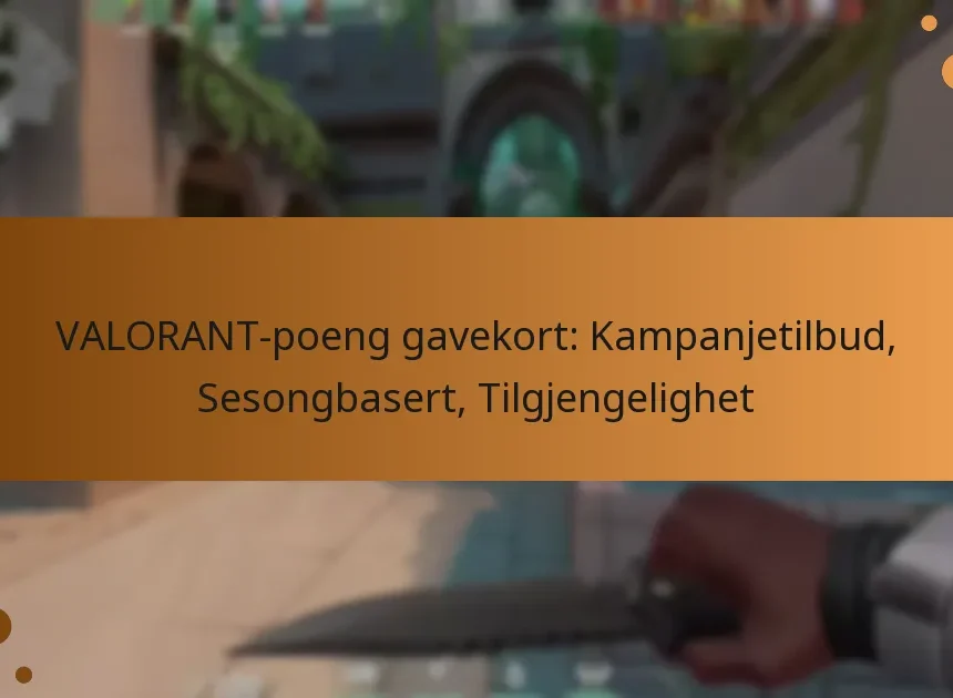 VALORANT-poeng gavekort: Kampanjetilbud, Sesongbasert, Tilgjengelighet