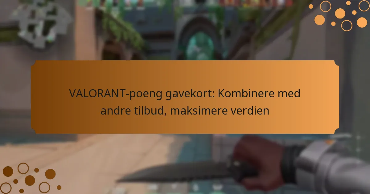 VALORANT-poeng gavekort: Kombinere med andre tilbud, maksimere verdien