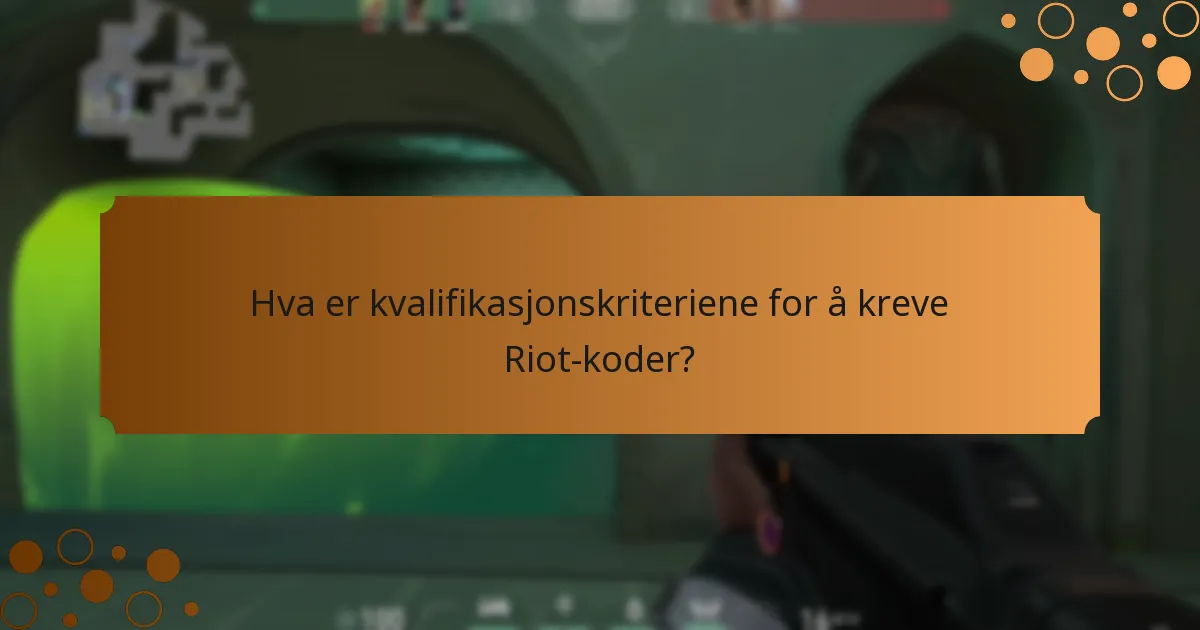 Hva er kvalifikasjonskriteriene for å kreve Riot-koder?