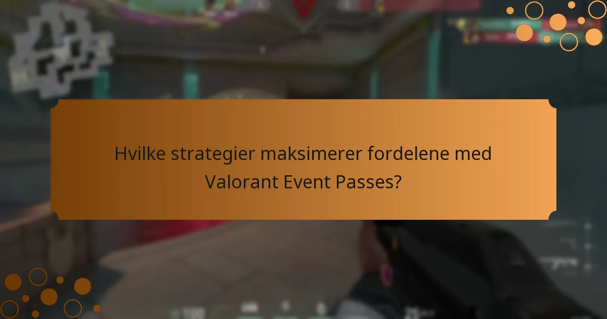 Hvilke strategier maksimerer fordelene med Valorant Event Passes?