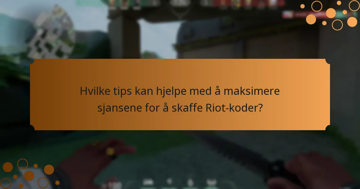 Hvilke tips kan hjelpe med å maksimere sjansene for å skaffe Riot-koder?