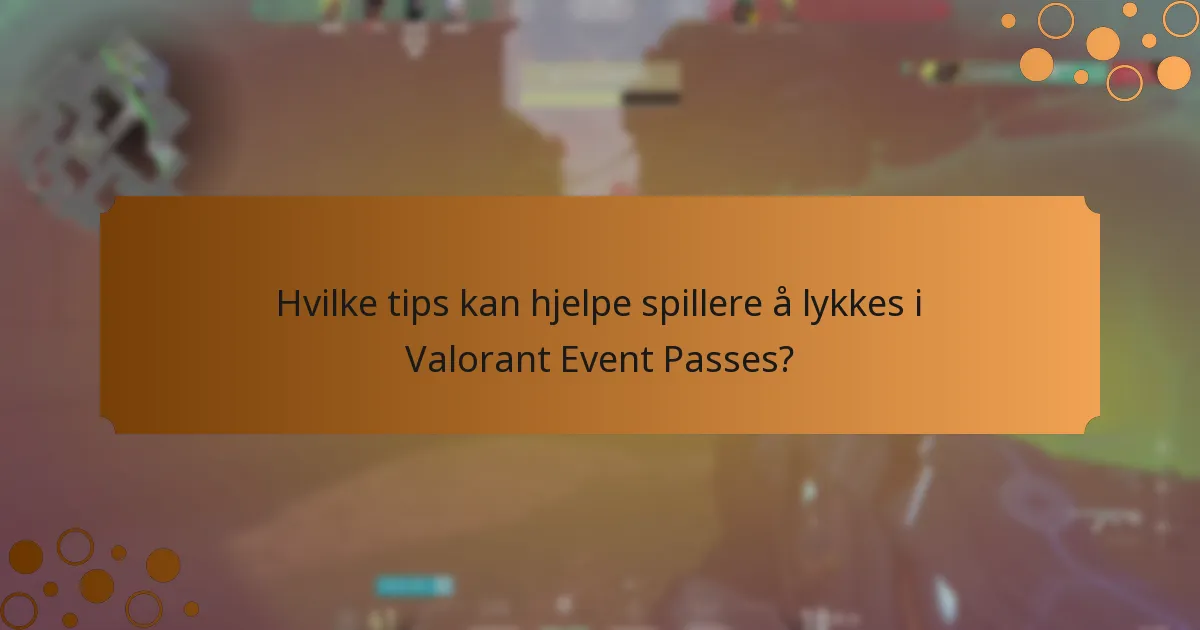 Hvilke tips kan hjelpe spillere å lykkes i Valorant Event Passes?