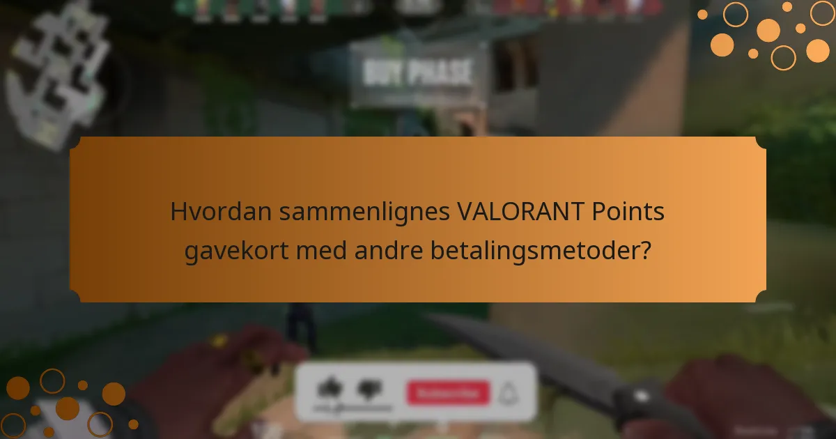 Hvordan sammenlignes VALORANT Points gavekort med andre betalingsmetoder?